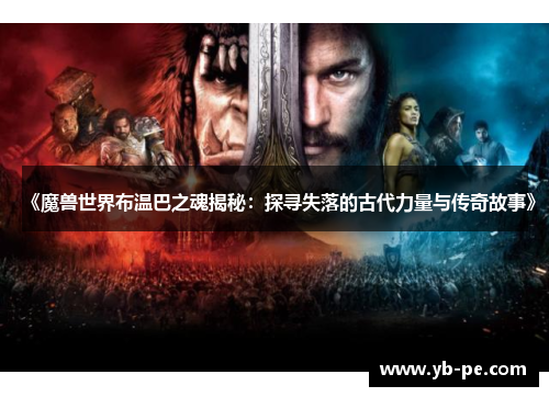 《魔兽世界布温巴之魂揭秘：探寻失落的古代力量与传奇故事》