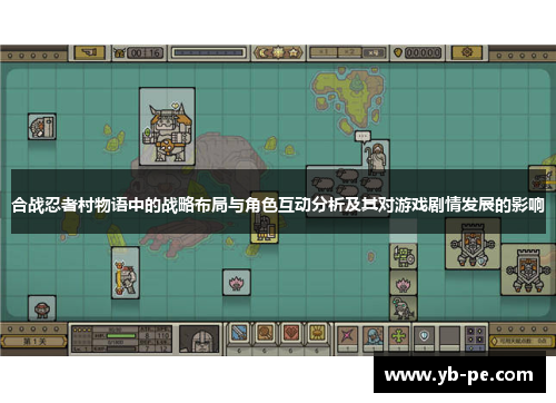 合战忍者村物语中的战略布局与角色互动分析及其对游戏剧情发展的影响