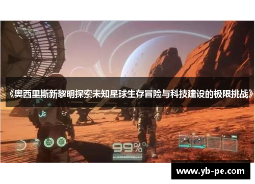 《奥西里斯新黎明探索未知星球生存冒险与科技建设的极限挑战》